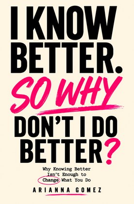 I Know Better. So Why Don't I Do Better? — book cover